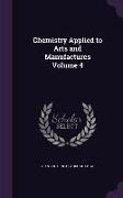 Chemistry Applied to Arts and Manufactures Volume 4