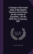 A Charge to the Grand Jury, at the Quarter Sessions of the Peace for the County of Lancaster... On the 16Th Day of January, 1817