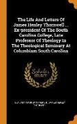 The Life and Letters of James Henley Thornwell ... Ex-President of the South Carolina College, Late Professor of Theology in the Theological Seminary