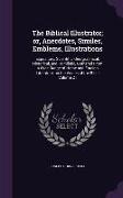 The Biblical Illustrator, or, Anecdotes, Similes, Emblems, Illustrations: Expository, Scientific, Georgraphical, Historical, and Homiletic, Gathered F