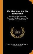 The Irish Scots and the Scotch-Irish: An Historical and Ethnological Monograph, with Some Reference to Scotia Major and Scotia Minor