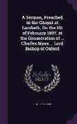 A Sermon, Preached in the Chapel at Lambeth, On the 1St of February 1807, at the Consecration of ... Charles Moss ... Lord Bishop of Oxford