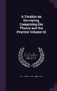 A Treatise on Surveying, Comprising the Theory and the Practice Volume 02