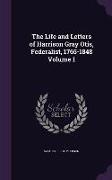 The Life and Letters of Harrison Gray Otis, Federalist, 1765-1848 Volume 1