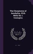 The Choephoroe of Aeschylus, With Notes by J. Conington