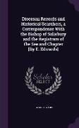 Diocesan Records and Historical Searchers, a Correspondence With the Bishop of Salisbury and the Registrars of the See and Chapter [By E. Edwards]