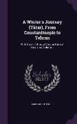 A Winter's Journey (Tâtar), From Constantinople to Tehran: With Travels Through Various Parts of Persia, &c, Volume 1