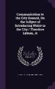 Communication to the City Council, On the Subject of Introducing Water in the City / Theodore Lyman, Jr