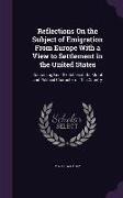 Reflections On the Subject of Emigration From Europe With a View to Settlement in the United States: Containing Brief Sketches of the Moral and Politi