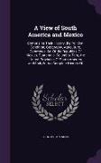 A View of South America and Mexico: Comprising Their History, the Political Condition, Geography, Agriculture, Commerce, &c. Of the Republics Of Mexic