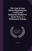 The Case of Jane Marie, Exhibiting the Cruelty and Barbarous Conduct of James Ross, to a Defenceless Woman