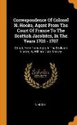 Correspondence Of Colonel N. Hooke, Agent From The Court Of France To The Scottish Jacobites, In The Years 1703 - 1707: Edited, From Transcripts In Th