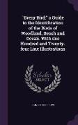 Every Bird, a Guide to the Identification of the Birds of Woodland, Beach and Ocean. With one Hundred and Twenty-four Line Illustrations