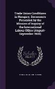 Trade Union Conditions in Hungary, Documents Presented by the Mission of Inquiry of the International Labour Office (August-September 1920)