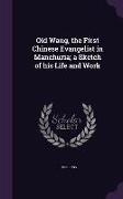 Old Wang, the First Chinese Evangelist in Manchuria, a Sketch of his Life and Work