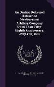 An Oration Delivered Before the Newburyport Artillery Company Upon Their Fifty-Eighth Anniversary, July 4Th, 1836