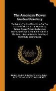 The American Flower Garden Directory: Containing Practical Directions for the Culture of Plants in the Hot-House, Garden-House, Flower Garden, and Roo