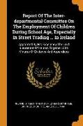 Report of the Inter-Departmental Committee on the Employment of Children During School Age, Especially in Street Trading ... in Ireland: Appointed by