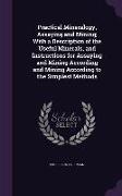 Practical Mineralogy, Assaying and Mining, With a Description of the Useful Minerals, and Instructions for Assaying and Mining According and Mining Ac