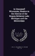 In Unnamed Wisconsin, Studies in the History of the Region Between Lake Michigan and the Mississippi