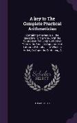 A key to The Complete Practical Arithmetician: Containing Answers to all the Questions in That Work, With the Solutions at Full Length, Wherever There