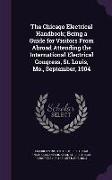 The Chicago Electrical Handbook, Being a Guide for Visitors From Abroad Attending the International Electrical Congress, St. Louis, Mo., September, 19