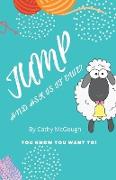 JUMP AND ASK IS IT YOU OR EWE?
