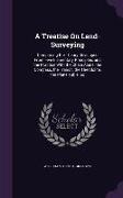 A Treatise On Land-Surveying: Comprising the Theory Developed From Five Elementary Principles, and the Practice With the Chain Alone, the Compass, t