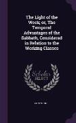 The Light of the Week, or, The Temporal Advantages of the Sabbath, Considered in Relation to the Working Classes