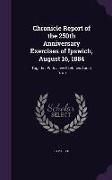 Chronicle Report of the 250th Anniversary Exercises of Ipswich, August 16, 1884: Together With a few Sketches About Town