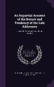 An Impartial Account of the Nature and Tendency of the Late Addresses: In a Letter to a Gentleman In the Country