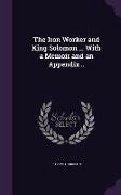 The Iron Worker and King Solomon ... With a Memoir and an Appendix