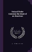 Ireland Under Coercion, the Diary of an American