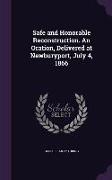 Safe and Honorable Reconstruction. An Oration, Delivered at Newburyport, July 4, 1866