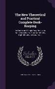 The New Theoretical and Practical Complete Book-Keeping: By Double and Single Entry, for Use in Business Colleges, Common Schools, High Schools and Ac