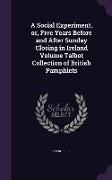 A Social Experiment, or, Five Years Before and After Sunday Closing in Ireland Volume Talbot Collection of British Pamphlets