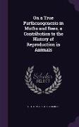 On a True Parthenogenesis in Moths and Bees, a Contribution to the History of Reproduction in Animals