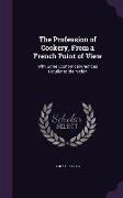 The Profession of Cookery, From a French Point of View: With Some Economical Practices Peculiar to the Nation