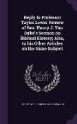 Reply to Professor Tayler Lewis' Review of Rev. Henry J. Van Dyke's Sermon on Biblical Slavery, Also, to his Other Articles on the Same Subject