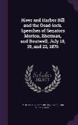 River and Harbor Bill and the Dead-lock. Speeches of Senators Morton, Sherman, and Boutwell, July 18, 19, and 22, 1876