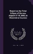 Report on the Total Eclipse of the sun, August 17-18, 1868, as Observed at Guntoor