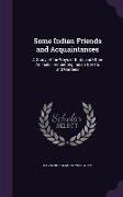 Some Indian Friends and Acquaintances: A Study of the Ways of Birds and Other Animals Frequenting Indian Streets and Gardens