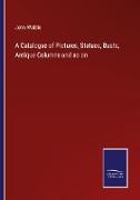 A Catalogue of Pictures, Statues, Busts, Antique Columns and so on