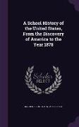 A School History of the United States, From the Discovery of America to the Year 1878