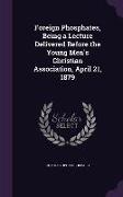 Foreign Phosphates, Being a Lecture Delivered Before the Young Men's Christian Association, April 21, 1879