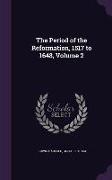 The Period of the Reformation, 1517 to 1648, Volume 2