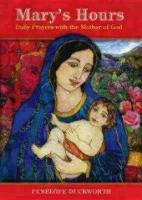 Mary's Hours: Daily Prayers with the Mother of God