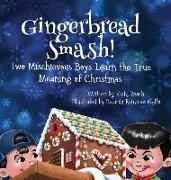 Gingerbread Smash!: Two Mischievous Boys Learn the True Meaning of Christmas