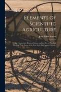 Elements of Scientific Agriculture: or the Connection Between Science and the Art of Practical Farming, Prize Essay of the New York Stat Agricul. Soci