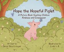 Hope the Hopeful Piglet: A Picture Book Teaching Children Kindness and Compassion